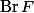 \operatorname{Br} F