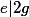 e|2g