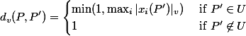  d_v(P, P') =
\begin{cases}
\min(1, \max\nolimits_i |x_i(P')|_v)    &amp; \text{ if } P' \in U
\\  1                   &amp; \text{ if } P' \not\in U
\end{cases} 