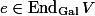 e \in \operatorname{End}_\mathrm{Gal} V