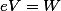 eV = W
