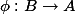 \phi : B \to A