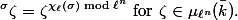  {^\sigma \zeta} = \zeta^{\chi_\ell(\sigma) \bmod \ell^n} \text{ for } \zeta \in \mu_{\ell^n}(\bar{k}). 