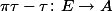 \pi\tau - \tau \colon E \to A