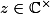 z \in \mathbb{C}^\times