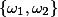 \{ \omega_1, \omega_2 \}