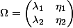  \Omega = \begin{pmatrix} \lambda_1 &amp; \eta_1 \\ \lambda_2 &amp; \eta_2 \end{pmatrix} 