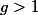 g > 1
