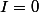 I = 0