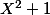 X^2 + 1