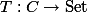 T : C \to \mathrm{Set}