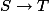 S \to T