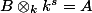 B \otimes_k k^s = A
